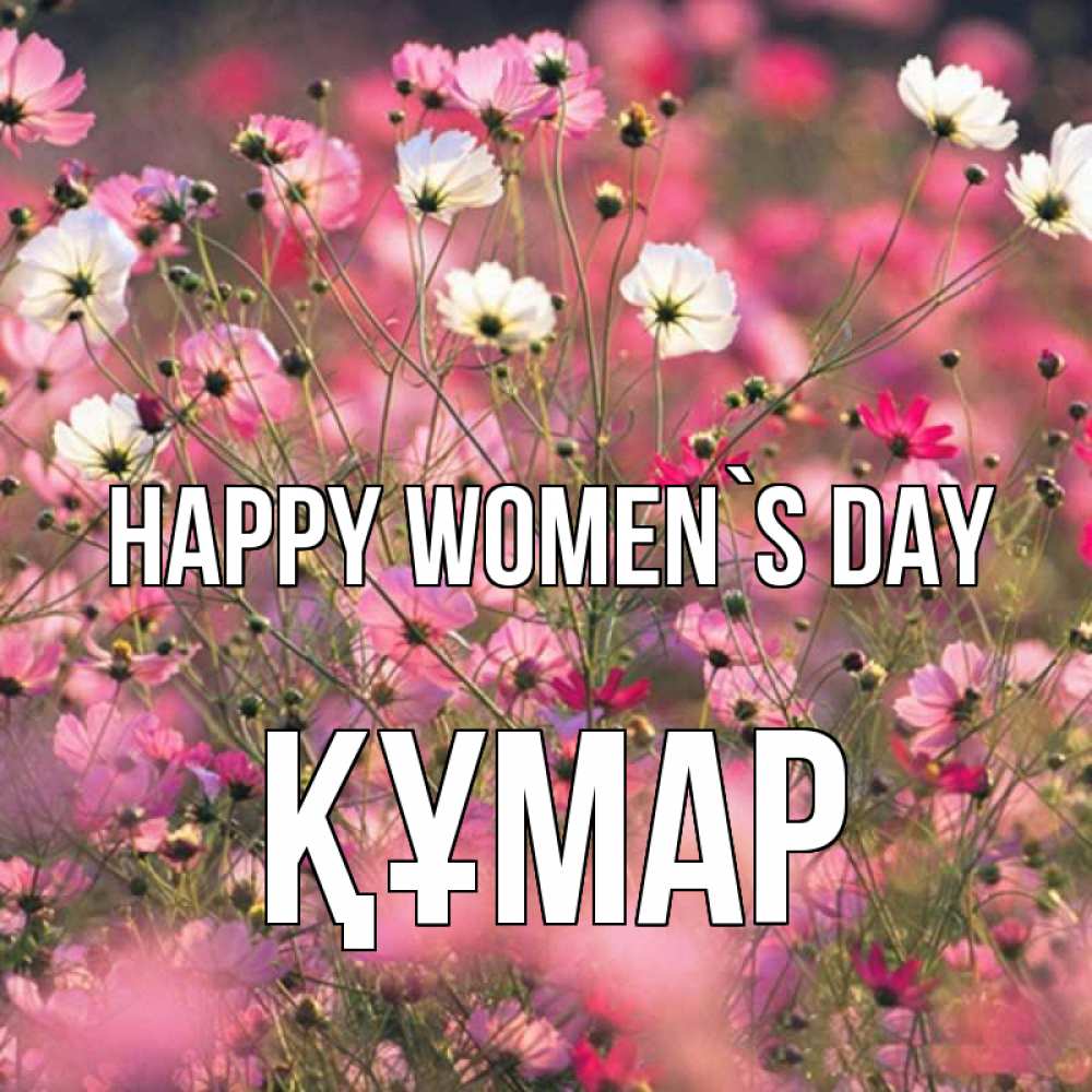 Greetings card с именем, ҚҰМАР happy women`s day красиво 1 Greetings with text for free download 